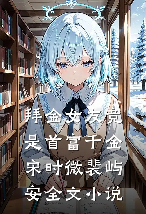 拜金女友竟是首富千金宋时微裴屿安全文小说