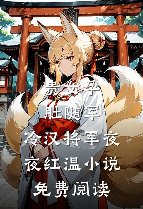 贵女孕肚随军，冷汉将军夜夜红温小说免费阅读