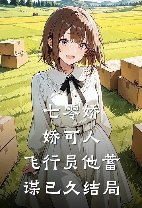 七零娇娇可人，飞行员他蓄谋已久结局