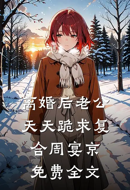离婚后老公天天跪求复合周宴京免费全文