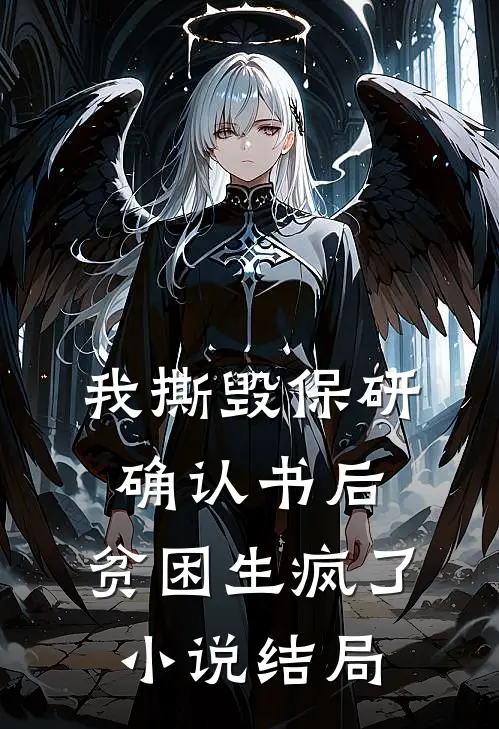 我撕毁保研确认书后，贫困生疯了小说结局