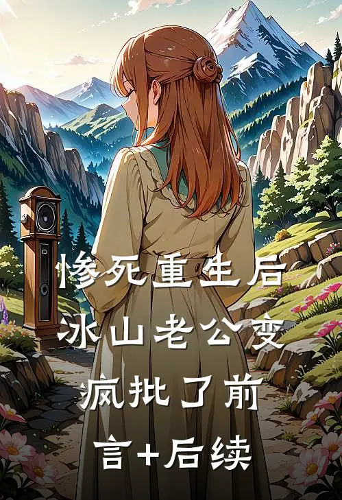 惨死重生后，冰山老公变疯批了前言+后续