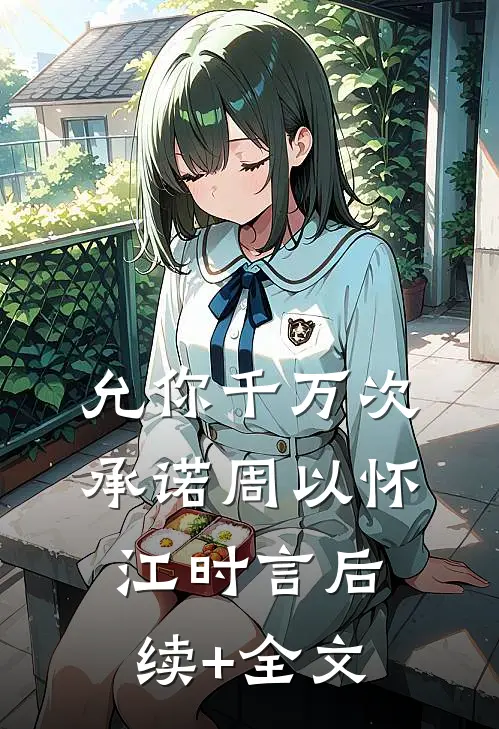 允你千万次承诺周以怀江时言后续+全文