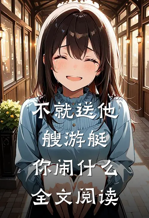 不就送他艘游艇，你闹什么全文阅读
