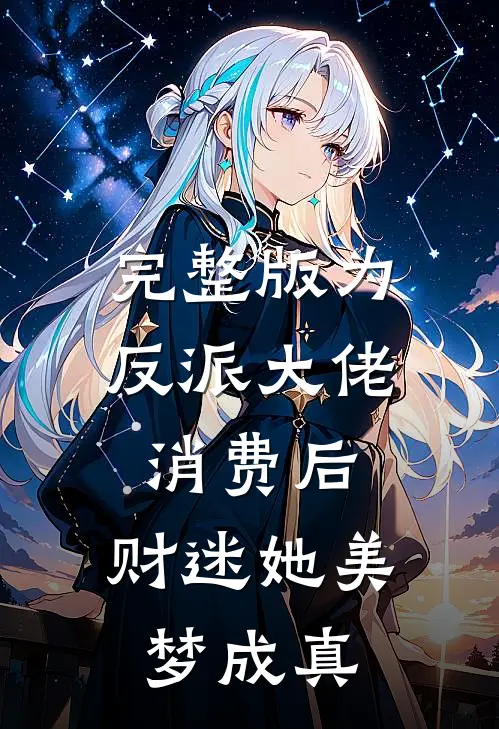 完整版为反派大佬消费后，财迷她美梦成真