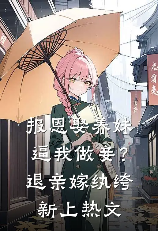 报恩娶养妹逼我做妾？退亲嫁纨绔新上热文