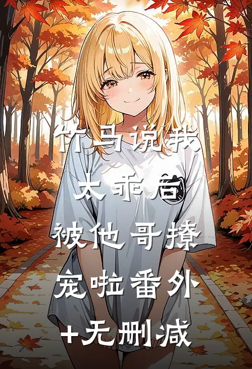 竹马说我太乖后，被他哥撩宠啦番外+无删减