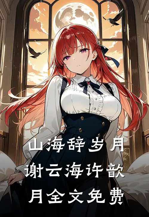 山海辞岁月谢云海许歆月全文免费