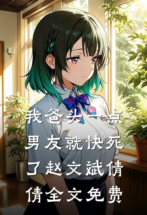 我爸头一点，男友就快死了赵文斌倩倩全文免费
