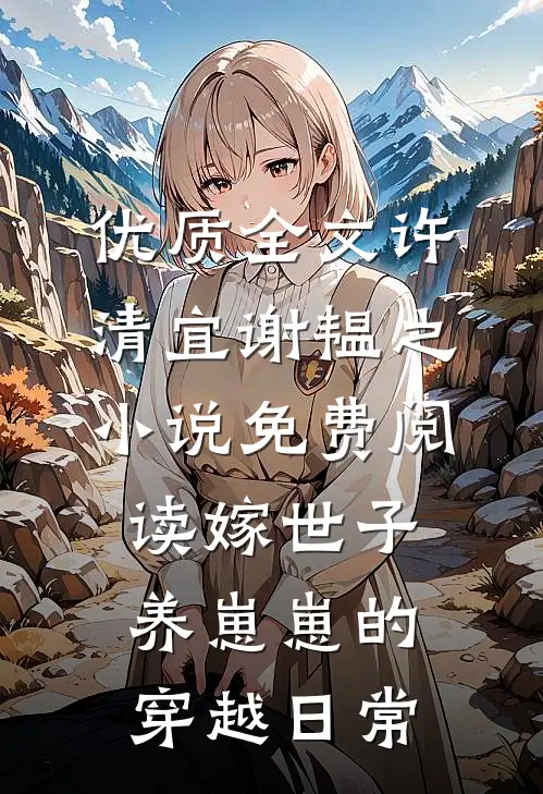 优质全文许清宜谢韫之小说免费阅读嫁世子养崽崽的穿越日常