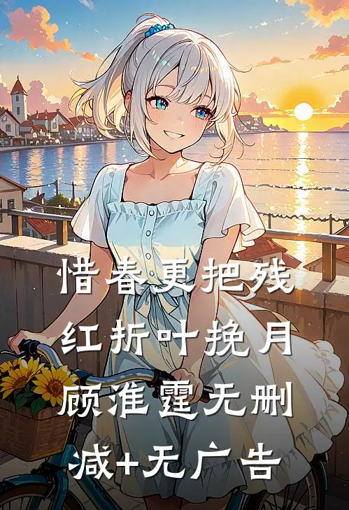 惜春更把残红折叶挽月顾淮霆无删减+无广告