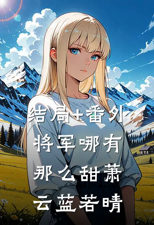 结局+番外将军哪有那么甜萧云蓝若晴