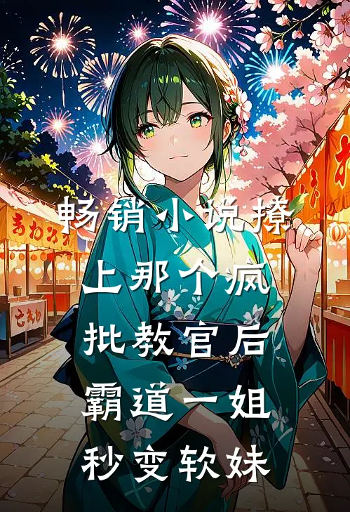 畅销小说撩上那个疯批教官后，霸道一姐秒变软妹