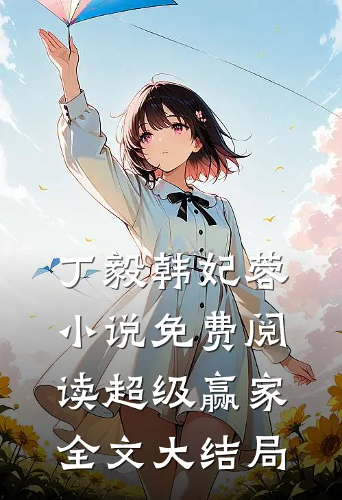 超级赢家丁毅韩妃蓉免费阅读全文无删减版