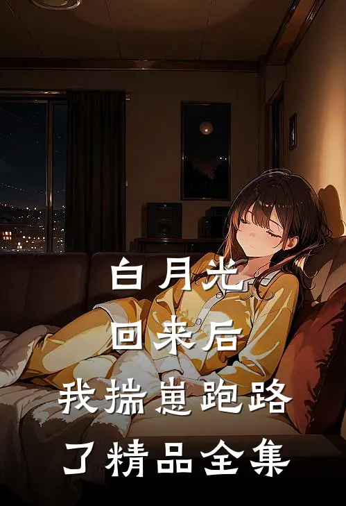 白月光回来后，我揣崽跑路了精品全集