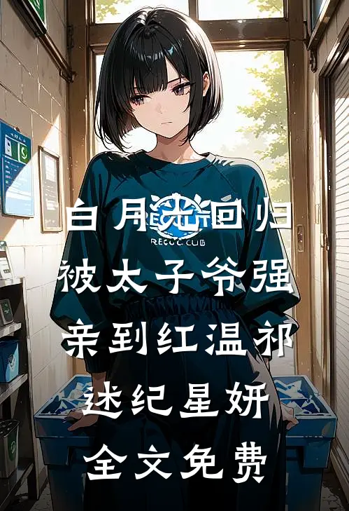 白月光回归，被太子爷强亲到红温祁述纪星妍全文免费