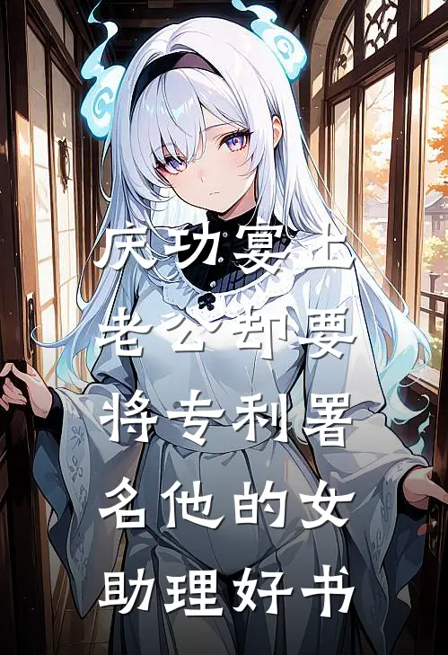 庆功宴上，老公却要将专利署名他的女助理好书