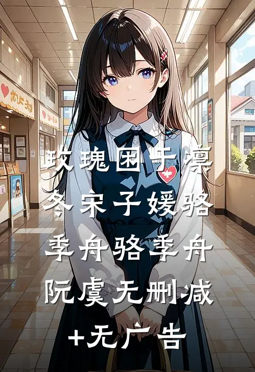 玫瑰困于凛冬宋子媛骆季舟骆季舟阮虞无删减+无广告