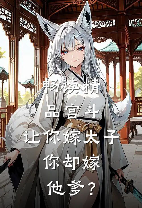 畅读精品宫斗：让你嫁太子，你却嫁他爹？