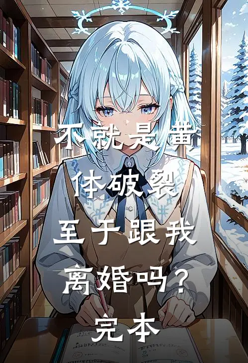 不就是黄体破裂，至于跟我离婚吗？完本