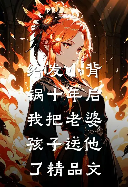 给发小背锅十年后，我把老婆孩子送他了精品文