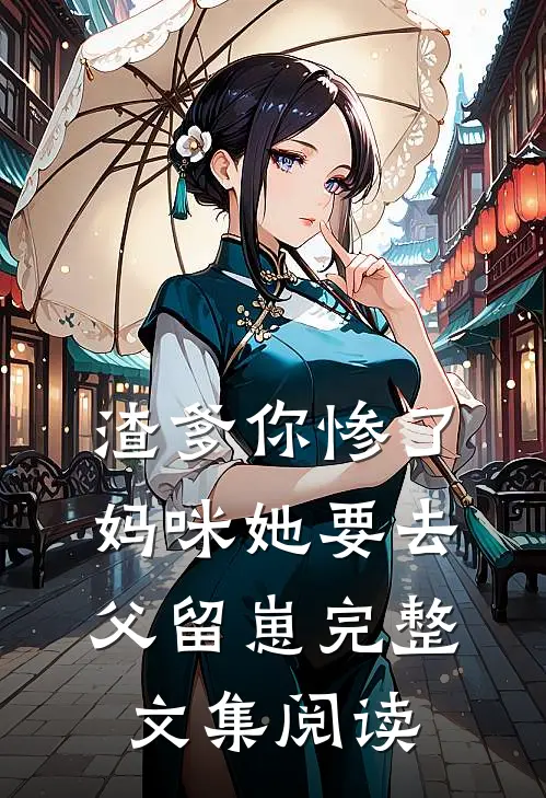 渣爹你惨了，妈咪她要去父留崽完整文集阅读