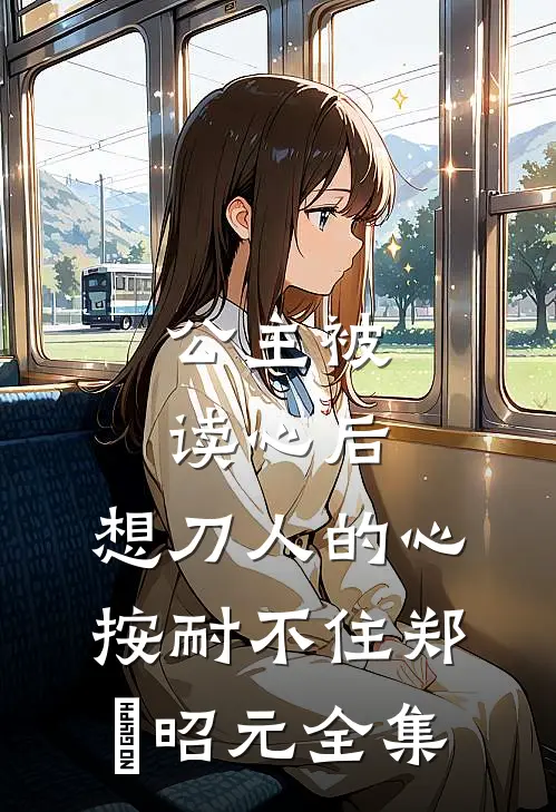 公主被读心后，想刀人的心按耐不住郑珣昭元全集