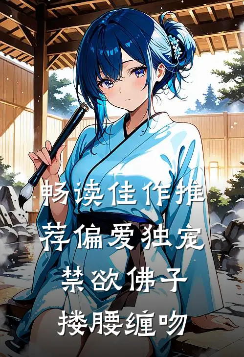 畅读佳作推荐偏爱独宠,禁欲佛子搂腰缠吻