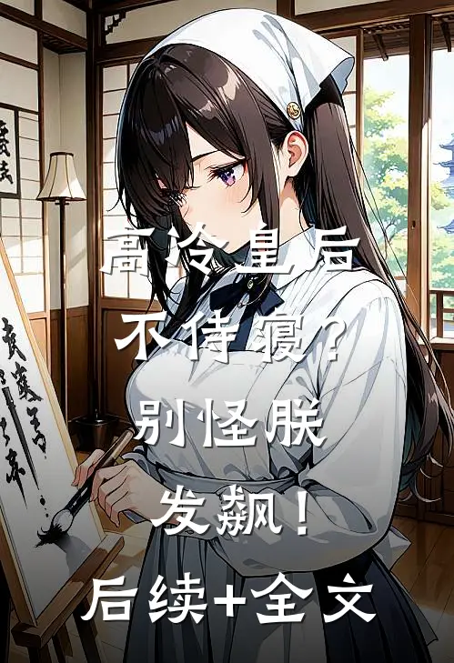 高冷皇后不侍寝？别怪朕发飙！后续+全文