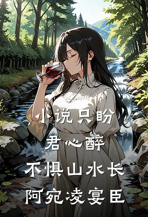 小说只盼君心醉，不惧山水长(阿宛凌宴臣)