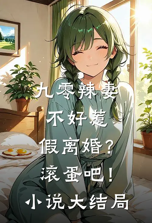 九零辣妻不好惹，假离婚？滚蛋吧！小说大结局