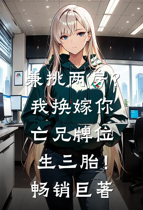 兼挑两房？我换嫁你亡兄牌位生三胎！畅销巨著