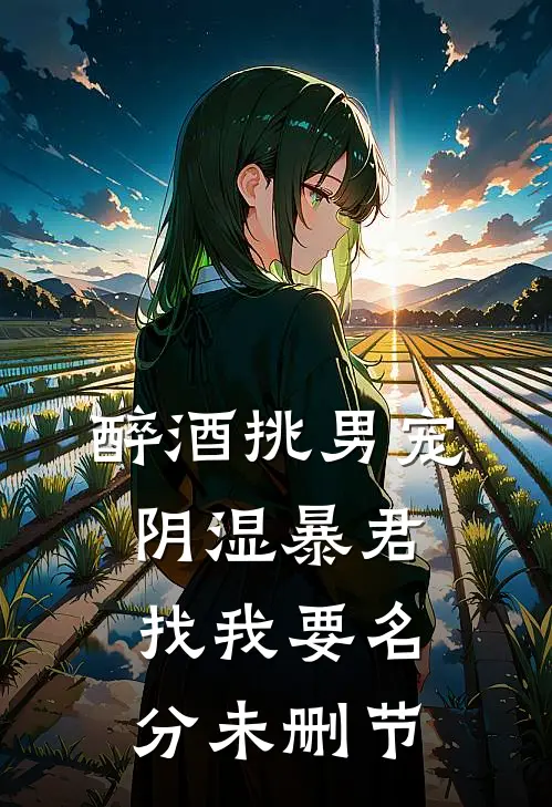 醉酒挑男宠，阴湿暴君找我要名分未删节