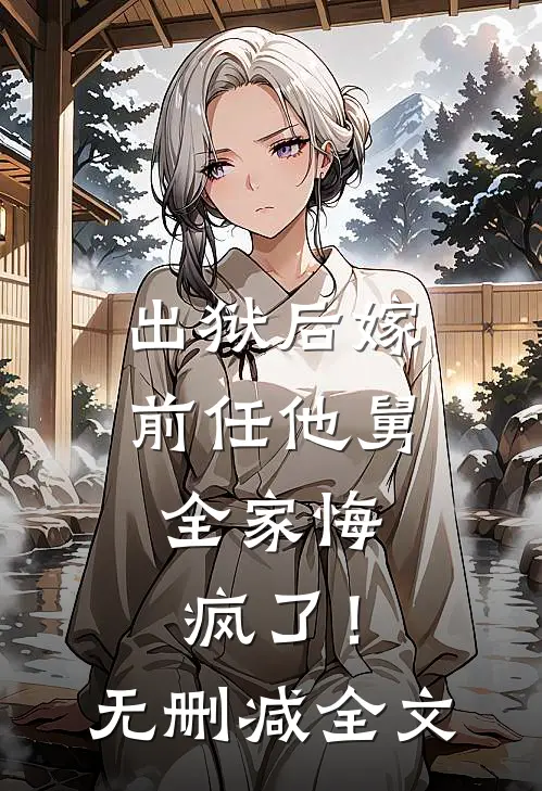 出狱后嫁前任他舅，全家悔疯了！无删减全文