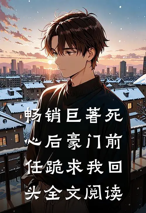 畅销巨著死心后豪门前任跪求我回头全文阅读