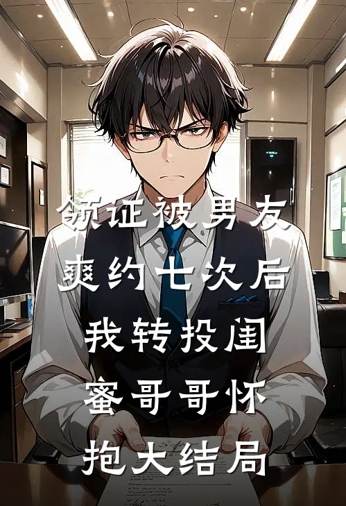 领证被男友爽约七次后，我转投闺蜜哥哥怀抱大结局
