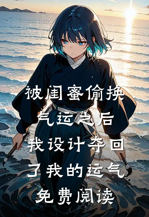 被闺蜜偷换气运之后，我设计夺回了我的运气免费阅读