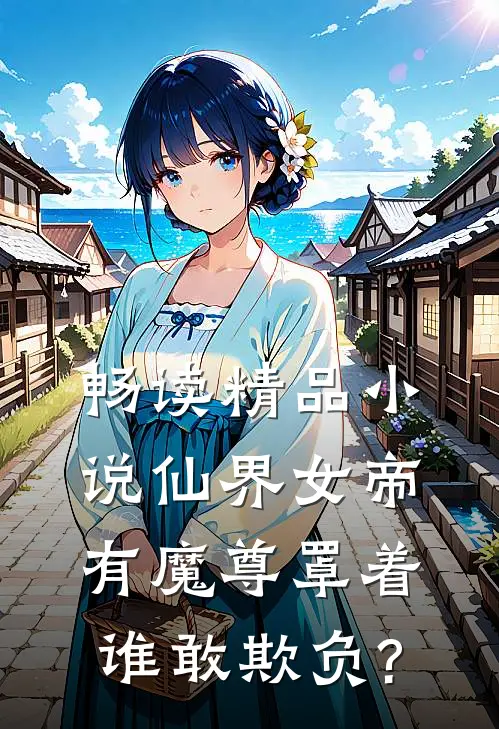 畅读精品小说仙界女帝有魔尊罩着,谁敢欺负?