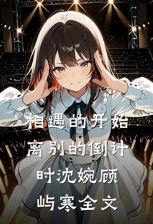 相遇的开始，离别的倒计时沈婉顾屿寒全文