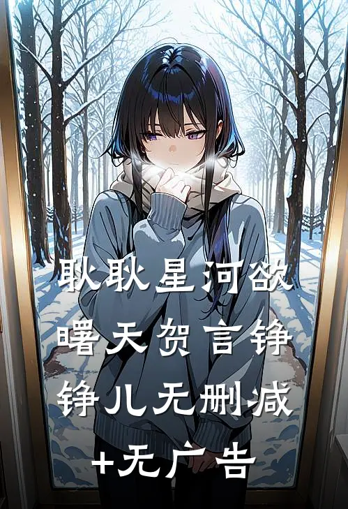 耿耿星河欲曙天贺言铮铮儿无删减+无广告