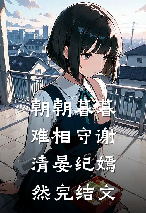 朝朝暮暮难相守谢清晏纪嫣然完结文