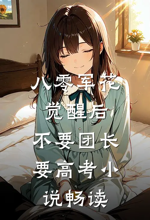 八零军花觉醒后，不要团长要高考小说畅读