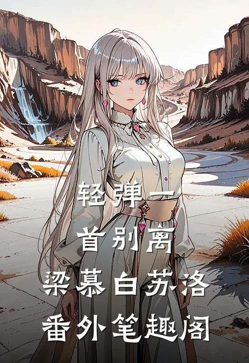轻弹一首别离：梁慕白苏洛番外笔趣阁