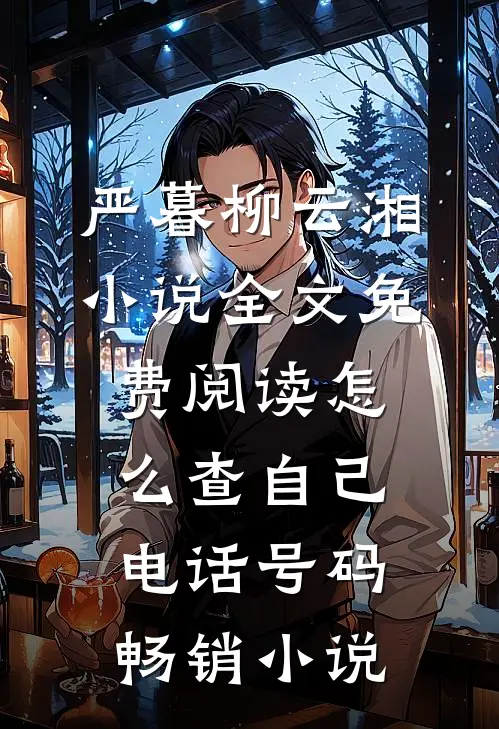 严暮柳云湘小说全文免费阅读怎么查自己电话号码畅销小说