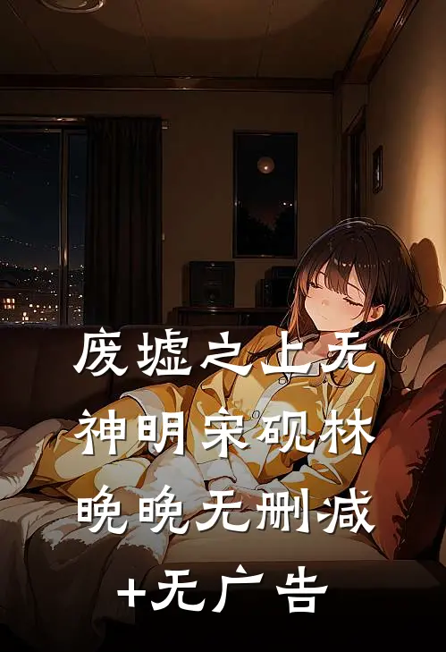 废墟之上无神明宋砚林晚晚无删减+无广告