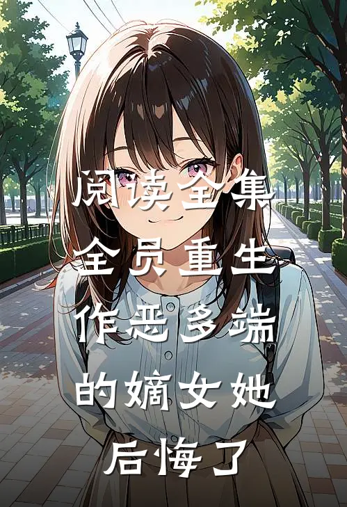 阅读全集全员重生：作恶多端的嫡女她后悔了