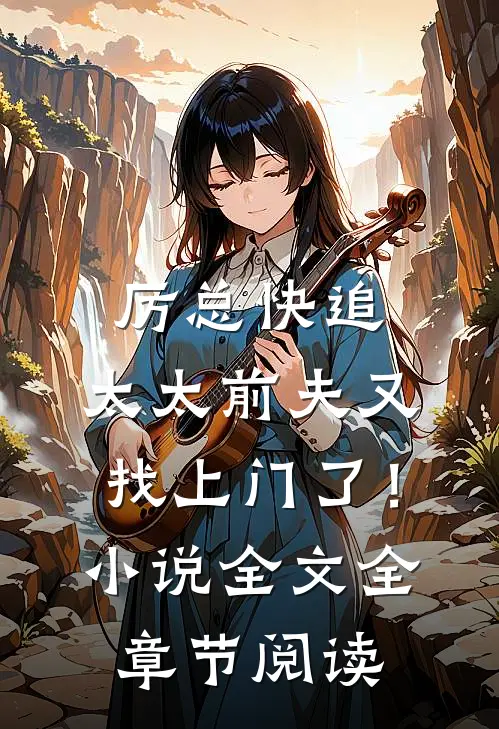 厉总快追，太太前夫又找上门了！小说全文全章节阅读