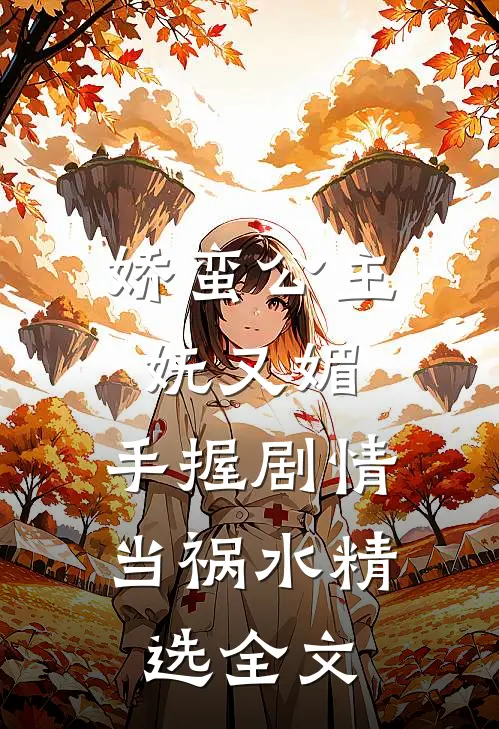 娇蛮公主妩又媚，手握剧情当祸水精选全文