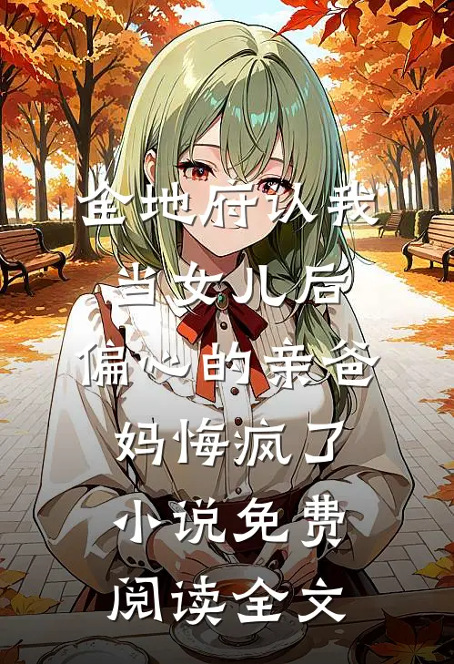 全地府认我当女儿后，偏心的亲爸妈悔疯了小说免费阅读全文