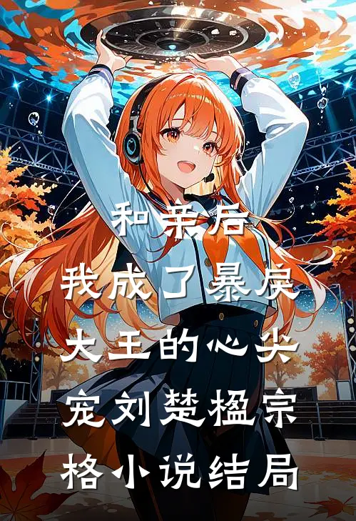 和亲后，我成了暴戾大王的心尖宠刘楚楹宗格小说结局